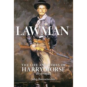 Lawman: Life and Times of Harry Morse, 1835-1912, the -- John Boessenecker